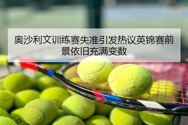 奥沙利文训练赛失准引发热议英锦赛前景依旧充满变数